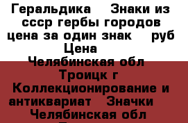 Геральдика №9 Знаки из ссср гербы городов цена за один знак 25 руб. › Цена ­ 25 - Челябинская обл., Троицк г. Коллекционирование и антиквариат » Значки   . Челябинская обл.,Троицк г.